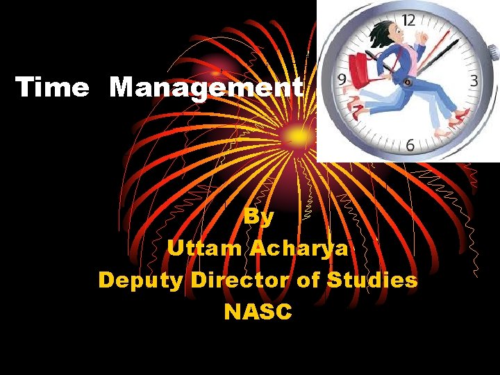 Time Management By Uttam Acharya Deputy Director of Studies NASC 