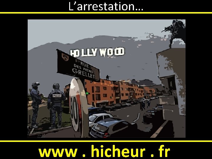 L’arrestation… www. hicheur. fr 