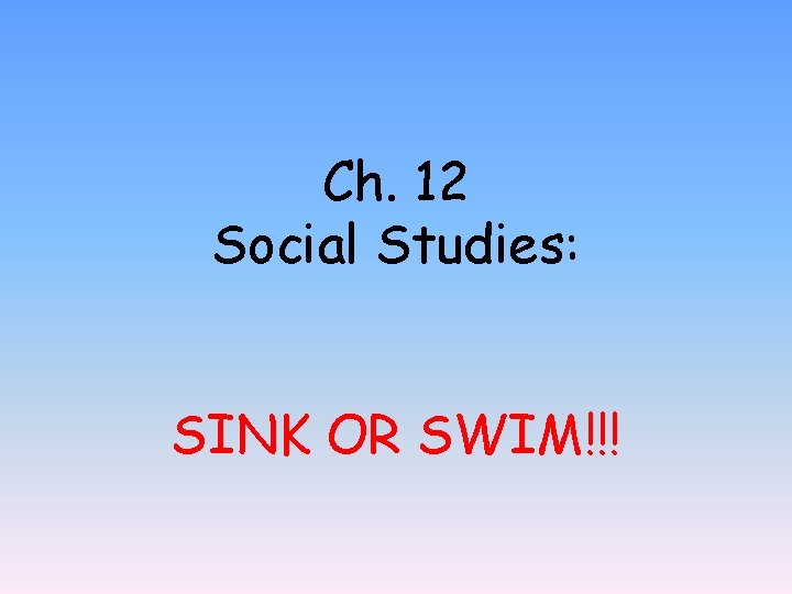 Ch. 12 Social Studies: SINK OR SWIM!!! 