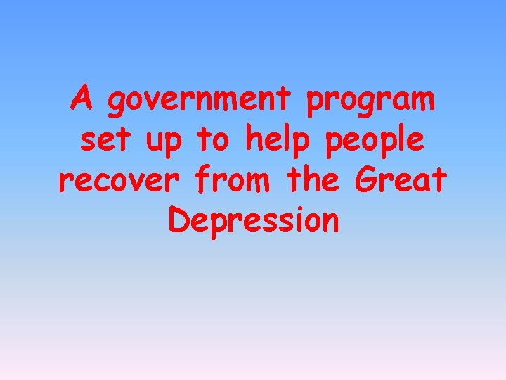 A government program set up to help people recover from the Great Depression 