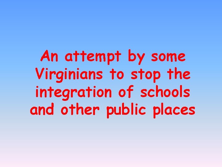 An attempt by some Virginians to stop the integration of schools and other public