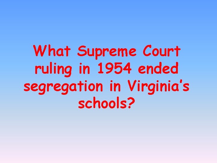 What Supreme Court ruling in 1954 ended segregation in Virginia’s schools? 