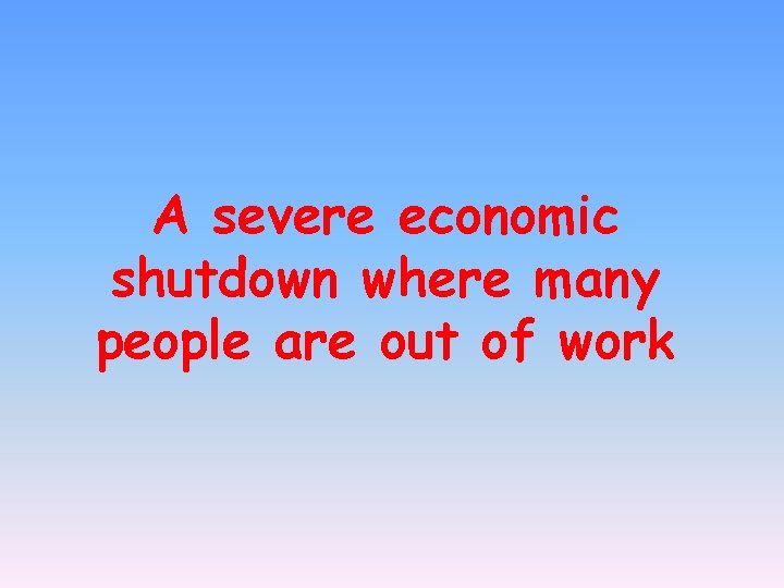 A severe economic shutdown where many people are out of work 