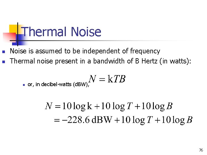 Thermal Noise n n Noise is assumed to be independent of frequency Thermal noise