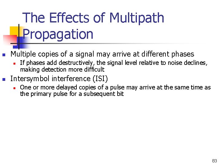 The Effects of Multipath Propagation n Multiple copies of a signal may arrive at