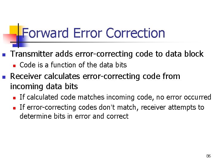 Forward Error Correction n Transmitter adds error-correcting code to data block n n Code