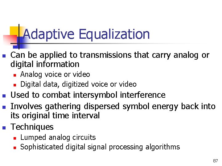 Adaptive Equalization n Can be applied to transmissions that carry analog or digital information