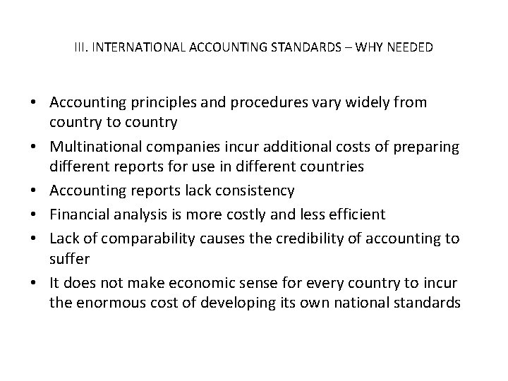 III. INTERNATIONAL ACCOUNTING STANDARDS – WHY NEEDED • Accounting principles and procedures vary widely