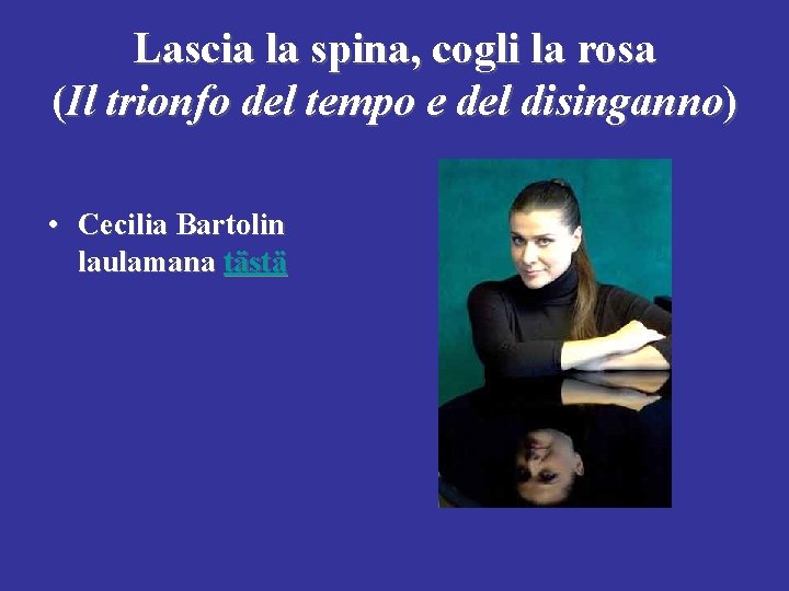 Lascia la spina, cogli la rosa (Il trionfo del tempo e del disinganno) •