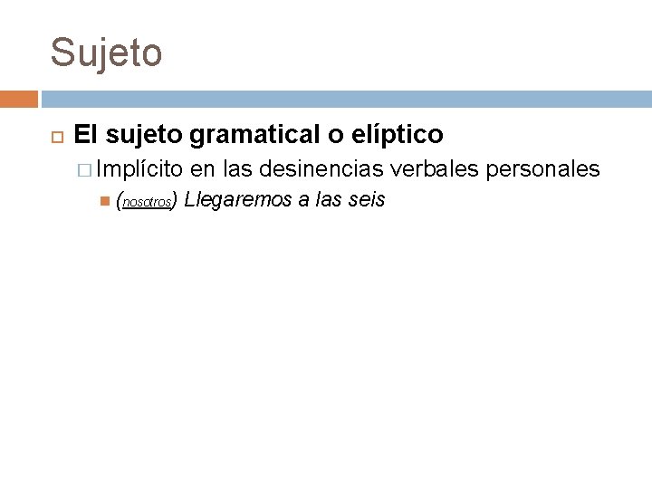 Sujeto El sujeto gramatical o elíptico � Implícito en las desinencias verbales personales (nosotros)