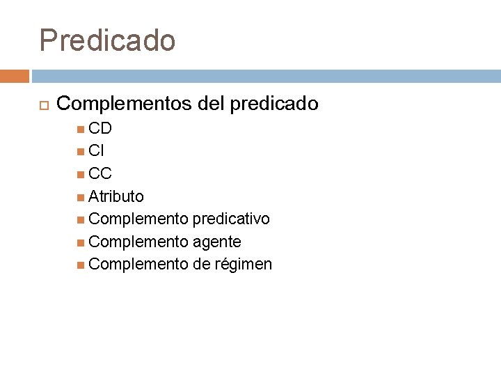 Predicado Complementos del predicado CD CI CC Atributo Complemento predicativo Complemento agente Complemento de