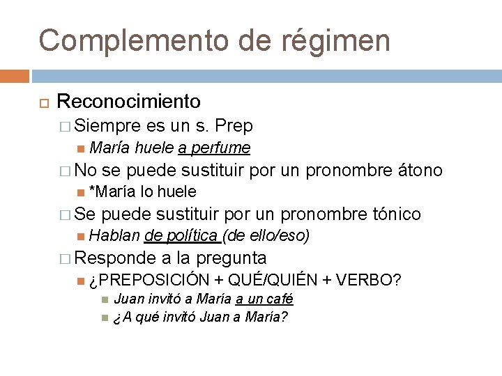 Complemento de régimen Reconocimiento � Siempre es un s. Prep María huele a perfume