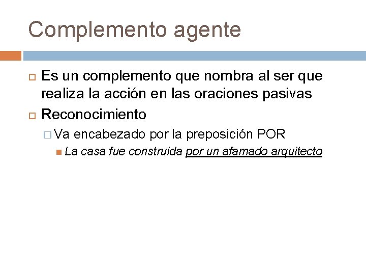 Complemento agente Es un complemento que nombra al ser que realiza la acción en