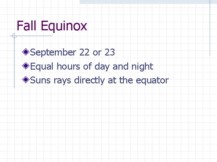 Fall Equinox September 22 or 23 Equal hours of day and night Suns rays
