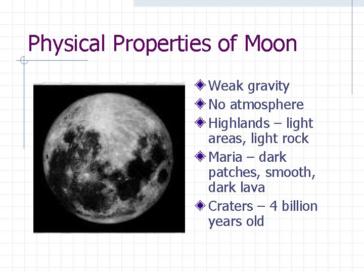 Physical Properties of Moon Weak gravity No atmosphere Highlands – light areas, light rock