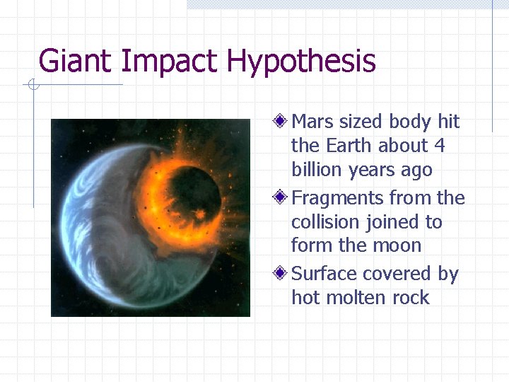  Giant Impact Hypothesis Mars sized body hit the Earth about 4 billion years
