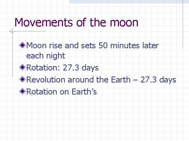 Movements of the moon Moon rise and sets 50 minutes later each night Rotation: