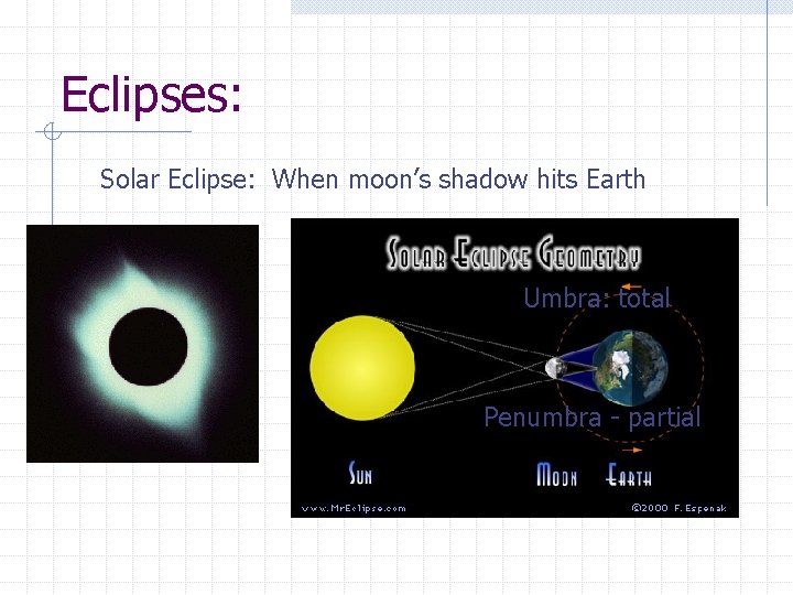 Eclipses: Solar Eclipse: When moon’s shadow hits Earth Umbra: total Penumbra - partial 