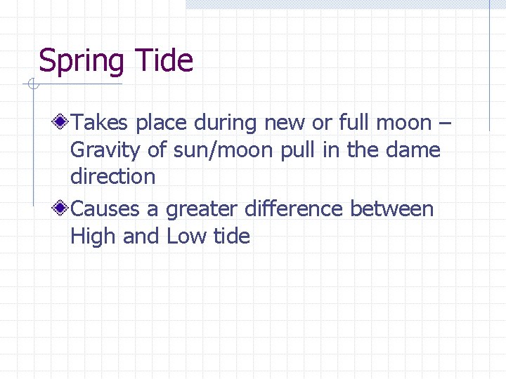 Spring Tide Takes place during new or full moon – Gravity of sun/moon pull