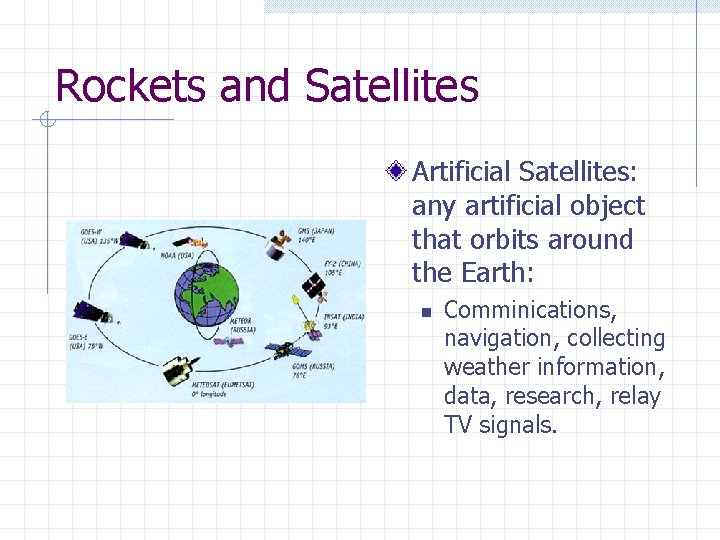 Rockets and Satellites Artificial Satellites: any artificial object that orbits around the Earth: n