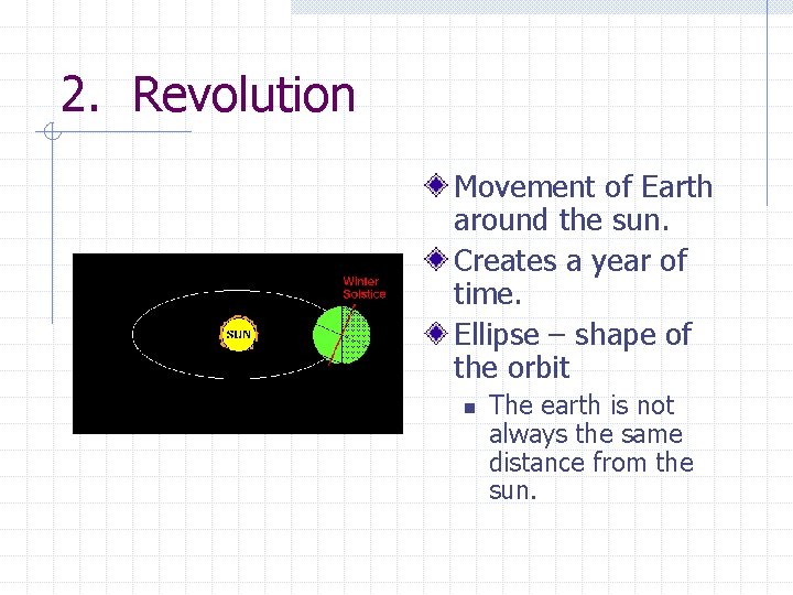 2. Revolution Movement of Earth around the sun. Creates a year of time. Ellipse