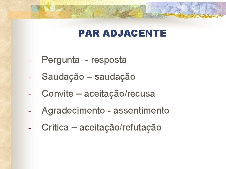 PAR ADJACENTE - Pergunta - resposta - Saudação – saudação - Convite – aceitação/recusa