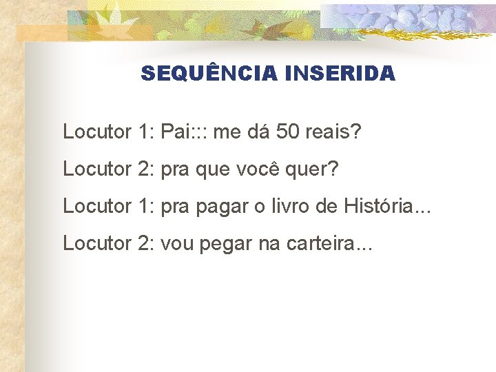 SEQUÊNCIA INSERIDA Locutor 1: Pai: : : me dá 50 reais? Locutor 2: pra