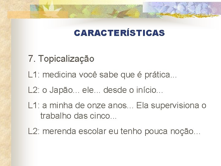 CARACTERÍSTICAS 7. Topicalização L 1: medicina você sabe que é prática. . . L