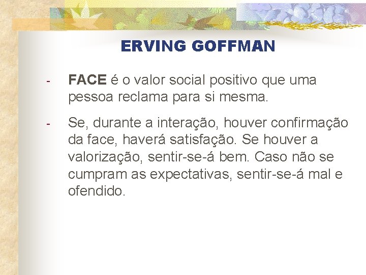 ERVING GOFFMAN - FACE é o valor social positivo que uma pessoa reclama para