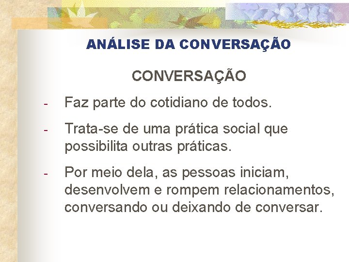 ANÁLISE DA CONVERSAÇÃO - Faz parte do cotidiano de todos. - Trata-se de uma