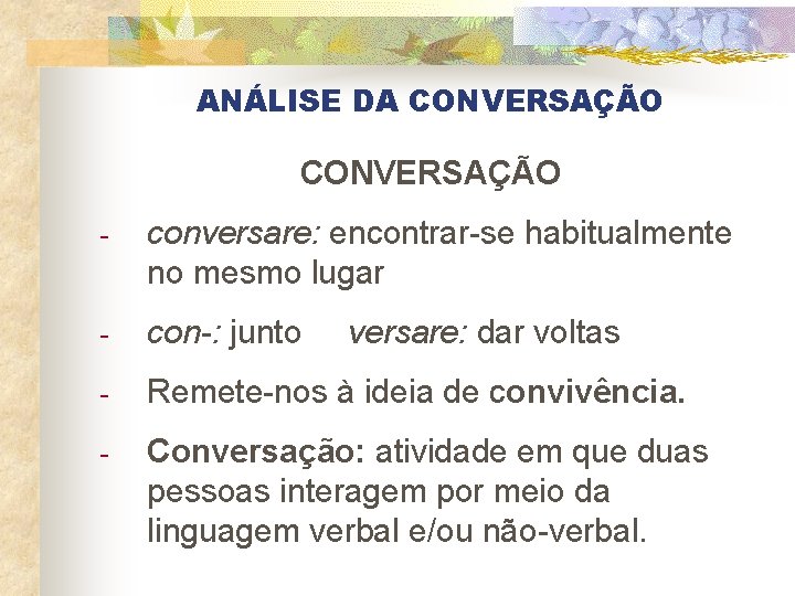 ANÁLISE DA CONVERSAÇÃO - conversare: encontrar-se habitualmente no mesmo lugar - con-: junto -