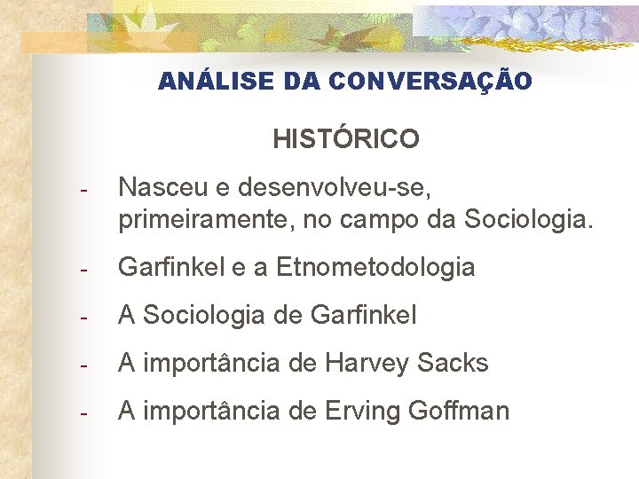 ANÁLISE DA CONVERSAÇÃO HISTÓRICO - Nasceu e desenvolveu-se, primeiramente, no campo da Sociologia. -