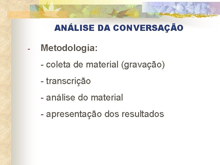 ANÁLISE DA CONVERSAÇÃO - Metodologia: - coleta de material (gravação) - transcrição - análise