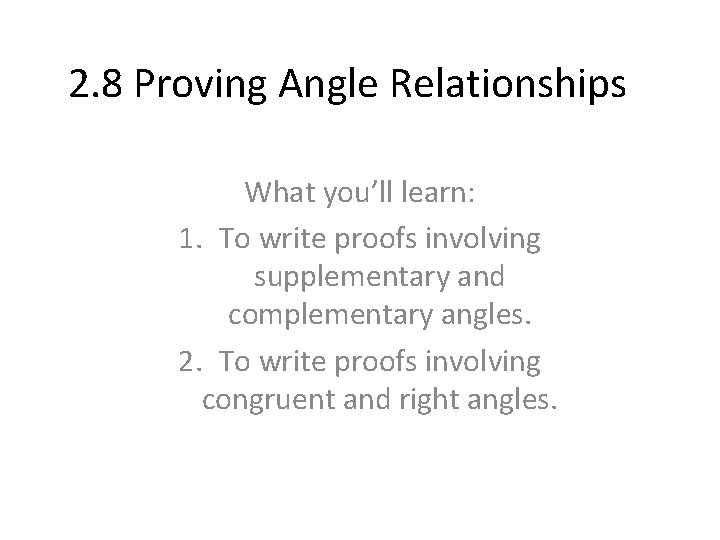 2. 8 Proving Angle Relationships What you’ll learn: 1. To write proofs involving supplementary