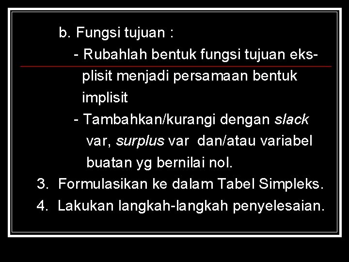 b. Fungsi tujuan : - Rubahlah bentuk fungsi tujuan eks plisit menjadi persamaan bentuk