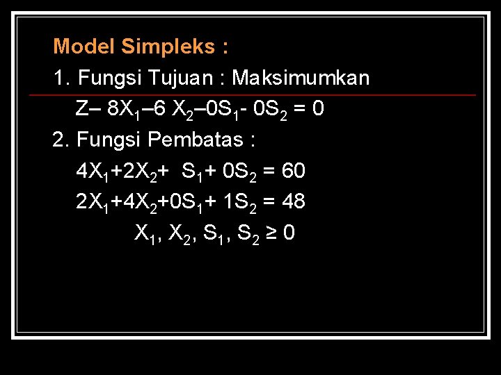 Model Simpleks : 1. Fungsi Tujuan : Maksimumkan Z– 8 X 1– 6 X