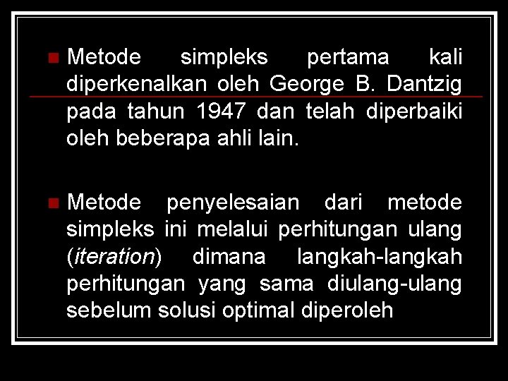 n Metode simpleks pertama kali diperkenalkan oleh George B. Dantzig pada tahun 1947 dan