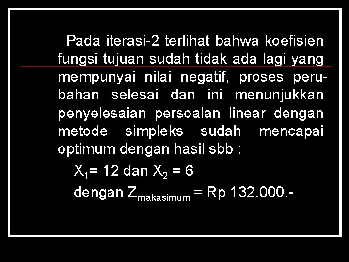  Pada iterasi-2 terlihat bahwa koefisien fungsi tujuan sudah tidak ada lagi yang mempunyai