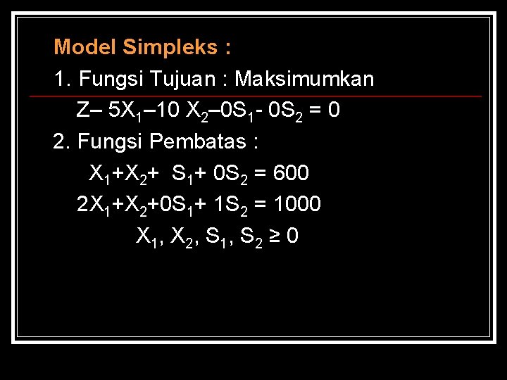 Model Simpleks : 1. Fungsi Tujuan : Maksimumkan Z– 5 X 1– 10 X