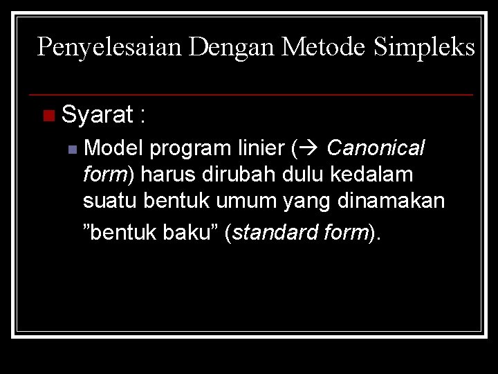 Penyelesaian Dengan Metode Simpleks n Syarat : n Model program linier ( Canonical form)