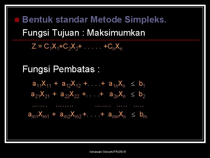 n Bentuk standar Metode Simpleks. Fungsi Tujuan : Maksimumkan Z = C 1 X