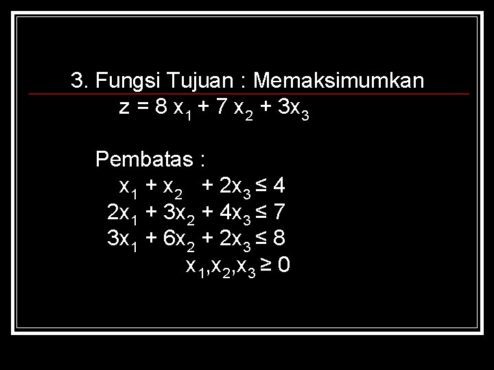 3. Fungsi Tujuan : Memaksimumkan z = 8 x 1 + 7 x 2