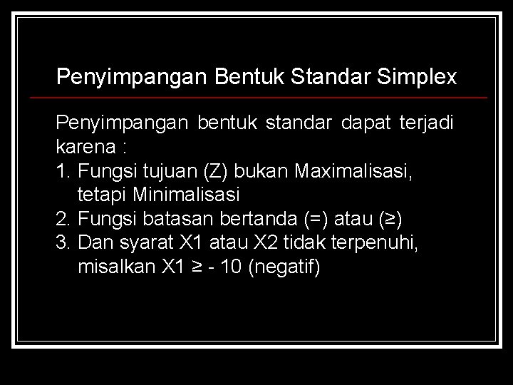 Penyimpangan Bentuk Standar Simplex Penyimpangan bentuk standar dapat terjadi karena : 1. Fungsi tujuan