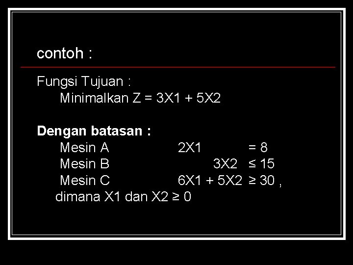 contoh : Fungsi Tujuan : Minimalkan Z = 3 X 1 + 5 X