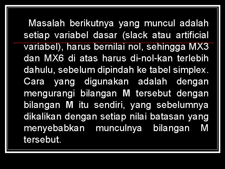  Masalah berikutnya yang muncul adalah setiap variabel dasar (slack atau artificial variabel), harus