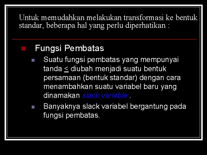 Untuk memudahkan melakukan transformasi ke bentuk standar, beberapa hal yang perlu diperhatikan : n