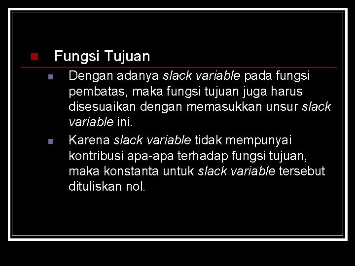 n Fungsi Tujuan n n Dengan adanya slack variable pada fungsi pembatas, maka fungsi