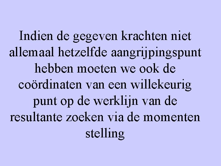 Indien de gegeven krachten niet allemaal hetzelfde aangrijpingspunt hebben moeten we ook de coördinaten