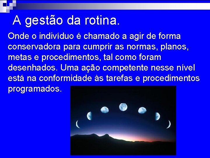 A gestão da rotina. Onde o indivíduo é chamado a agir de forma conservadora