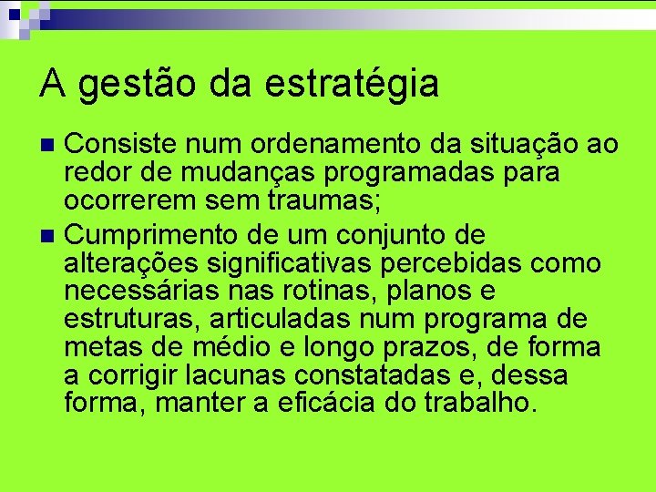 A gestão da estratégia Consiste num ordenamento da situação ao redor de mudanças programadas